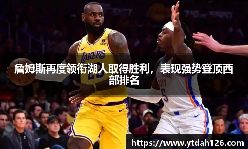 詹姆斯再度领衔湖人取得胜利，表现强势登顶西部排名