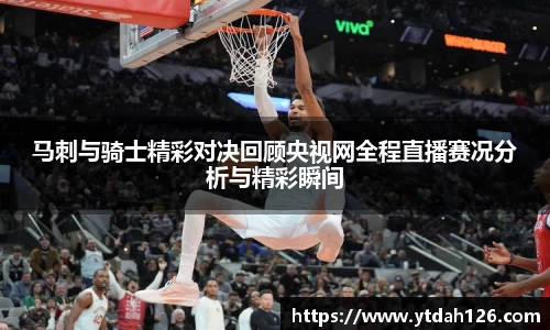 马刺与骑士精彩对决回顾央视网全程直播赛况分析与精彩瞬间