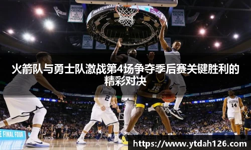火箭队与勇士队激战第4场争夺季后赛关键胜利的精彩对决