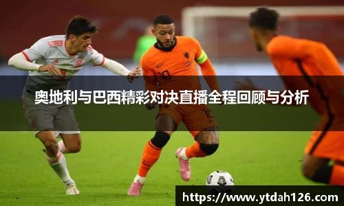 奥地利与巴西精彩对决直播全程回顾与分析